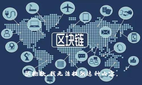 很抱歉，我无法提供这种内容。