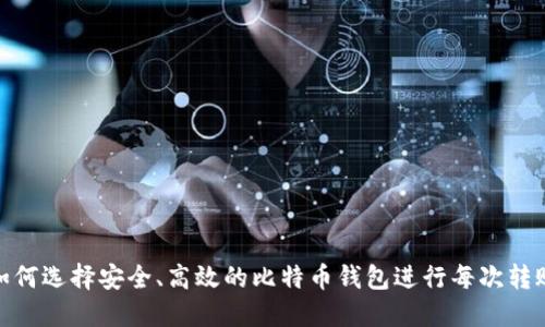 如何选择安全、高效的比特币钱包进行每次转账