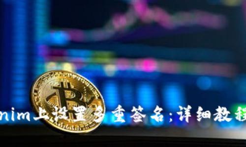 如何在Tokenim上设置多重签名：详细教程与实用技巧