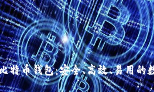 值得信赖的BHW比特币钱包：安全、高效、易用的数字货币管理工具
