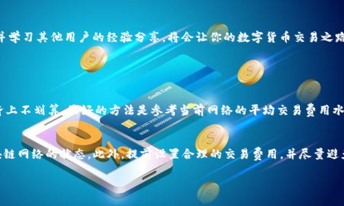 Tokenim转币无法打包的解决方案

在数字货币的世界中，Tokenim作为一个引人注目的项目，吸引了许多投资者和用户的关注。然而，某些用户在转币的过程中可能会遇到打包延迟的问题。这种情况让人感到困惑和不安，但并不需要过于担心，下面我们将详细解释可能的原因以及解决办法。

常见原因：
首先，我们要明白Tokenim转币打包延迟的原因可能有很多。有时候，网络拥堵是一个主要因素。当大量用户同时进行交易时，区块链网络可能会变得拥挤，从而导致打包时间延长。此外，用户选择的交易费用也会影响处理速度。较低的费用往往意味着交易需要更长的时间来确认。因此，了解这些基本因素是很重要的。

如何检查交易状态

在遇到转币无法打包的问题时，首先要查看交易状态。这通常可以通过区块链浏览器来实现。用户只需输入自己的钱包地址或交易哈希，就可以查看交易处理的进度。这一步骤特别简单，可以帮助你掌握交易的确切情况，让你不至于盲目焦虑。

提升转币打包的几种策略

如果你发现你的转币交易被卡住了，以下这些策略可能会有所帮助：

提高交易费用：
当你发现交易被延迟时，可以尝试增加交易费用，这往往会让矿工优先处理你的交易。大多数区块链钱包都提供了自动设置费用的选项，确保你在网络繁忙时选择较高的费用，以提高打包的优先级。

等待处理：
对于一些非紧急的转币需求，耐心等待也是一种解决方案。通常在网络拥堵过后，交易会逐渐得到处理。

联系技术支持：
如果你尝试了上述方法仍然未果，不妨考虑联系Tokenim的技术支持团队。他们可能会提供更具针对性的帮助，并能对你当前的交易状态做出更详细的解答。

用户体验分享与建议

在处理Tokenim转币的过程中，许多用户分享了他们的经历和建议。很多人发现，初次参与数字货币交易时，难免会遭遇各种问题，但随着经验的积累，这些小困扰就会逐渐减少。因此，不妨多参与一些社区讨论，了解他人的解决方案，这些都能帮助你更好地掌握转币的技巧。

常见的误区与澄清

在转币时，用户可能会受到一些常见误区的影响。比如，有人认为一旦发送币便无法撤回，实际上，有时通过反复确认也能处理一些问题。此外，不要一味地选择最低的手续费，这可能导致交易长时间没有打包。合理的手续费策略是每个用户都应该重视的。

总结与展望

对于Tokenim转币无法打包的问题，不必过于紧张。经过上述分析，希望大家能够对这一流程有更深入的理解。当遇到问题时，冷静应对，寻找解决方案，并学习其他用户的经验分享，将会让你的数字货币交易之路变得更加顺畅。

Tokenim, 转币, 数字货币, 打包延迟/guanjianci
相关问题
1. 如何选择合适的交易费用以提高转币打包成功率？
选择合适的交易费用是一个值得探讨的话题。一般来说，交易费用越高，矿工处理该交易的优先级就越高。然而，费用又不能设定得过高，因为这样在经济上不划算。最好的方法是参考当前网络的平均交易费用水平。很多数字货币钱包会提供实时费用估算，用户可以根据这一数据选择合适的费用，确保交易能够顺利打包，同时也不会造成不必要的支出。

2. 如何避免在Tokenim转币时遇到打包延迟的问题？
为了尽量避免转币时出现打包延迟的问题，用户应该提前了解并选用合适的时间段进行交易。比如在网络使用较少的时段进行交易，以及实时关注区块链网络的状态。此外，提前设置合理的交易费用，并尽量避免大宗交易在高峰期集中进行，这样都能在很大程度上减少打包的等待时间。同时，用户也可以参与一些社区论坛，了解实时的网络动态，做好充分准备。

希望通过以上内容，能够帮助到遇到Tokenim转币打包延迟的用户，让他们的交易变得更加顺畅，享受数字货币带来的便利和乐趣！