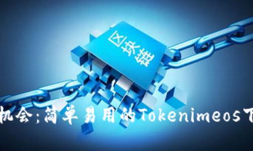 获利新机会：简单易用的Tokenimeos下载指南