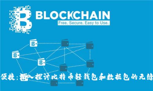 极致便捷：深入探讨比特币轻钱包和数据包的无缝连接