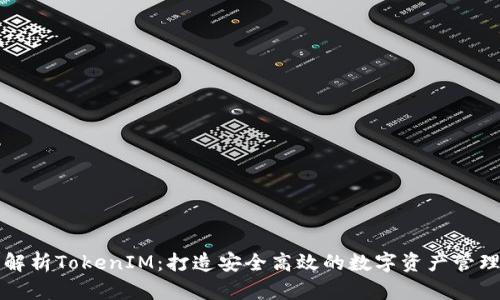 深度解析TokenIM：打造安全高效的数字资产管理工具