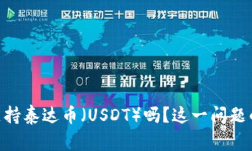 Tokenim支持泰达币（USDT）吗？这一问题的全面解答