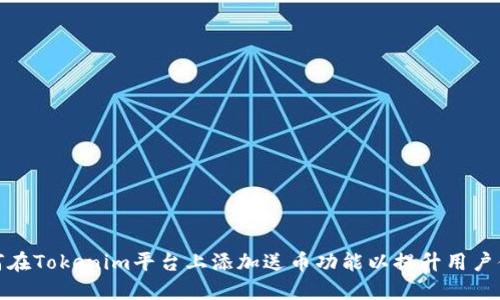 如何在Tokenim平台上添加送币功能以提升用户体验