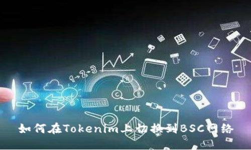 如何在Tokenim上切换到BSC网络