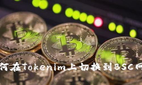 如何在Tokenim上切换到BSC网络