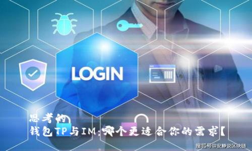 思考的  
钱包TP与IM：哪个更适合你的需求？