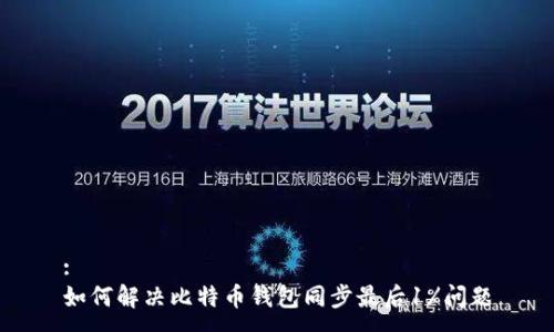 :
如何解决比特币钱包同步最后1%问题