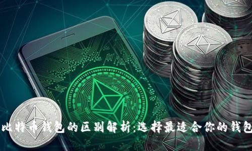 不同比特币钱包的区别解析：选择最适合你的钱包类型