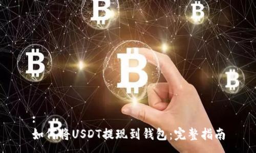 :
如何将USDT提现到钱包：完整指南