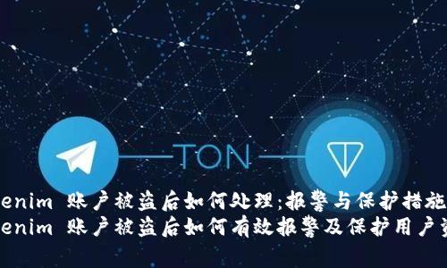 Tokenim 账户被盗后如何处理：报警与保护措施
Tokenim 账户被盗后如何有效报警及保护用户资产