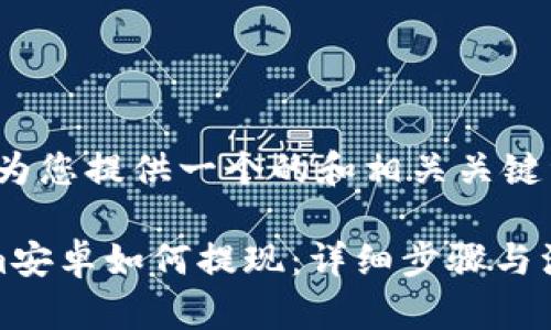 首先，我为您提供一个的和相关关键词:

Tokenim安卓如何提现：详细步骤与注意事项