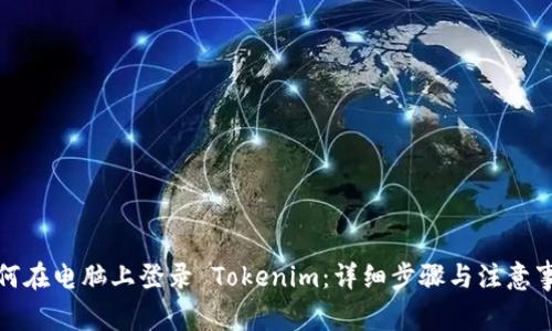 如何在电脑上登录 Tokenim：详细步骤与注意事项