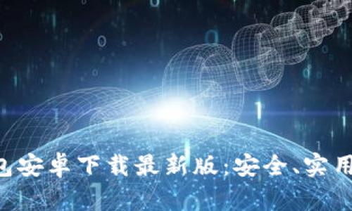 比特币钱包安卓下载最新版：安全、实用、最佳推荐