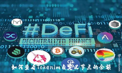   
如何查看Tokenim自定义节点的余额