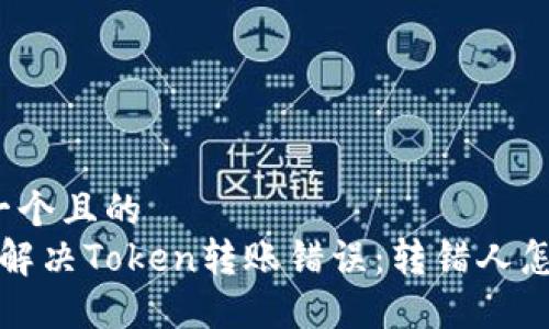 思考一个且的  
 如何解决Token转账错误：转错人怎么办？