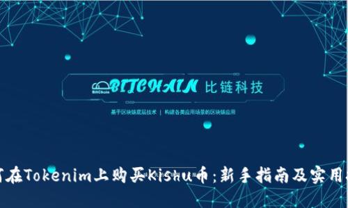 如何在Tokenim上购买Kishu币：新手指南及实用技巧