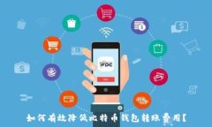   如何有效降低比特币钱包转账费用？