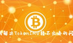 如何解决TokenIMU转不出去的