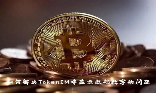 如何解决TokenIM中显示乱码数字的问题