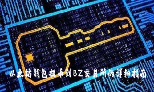 以太坊钱包提币到BZ交易所的详细指南