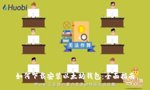 如何下载安装以太坊钱包：全面指南