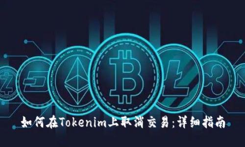 如何在Tokenim上取消交易：详细指南