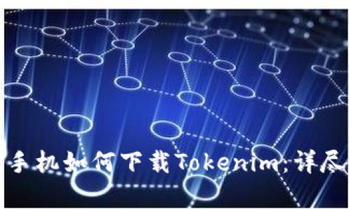 安卓手机如何下载Tokenim：详尽指南