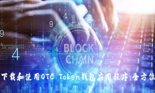 如何下载和使用OTC Token钱包应用程序：全方位指南