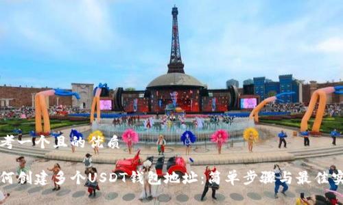 思考一个且的优质

如何创建多个USDT钱包地址：简单步骤与最佳实践