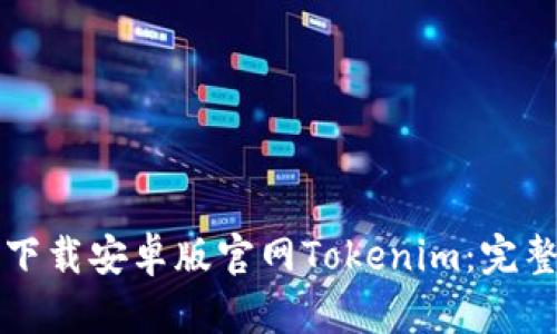 如何下载安卓版官网Tokenim：完整指南