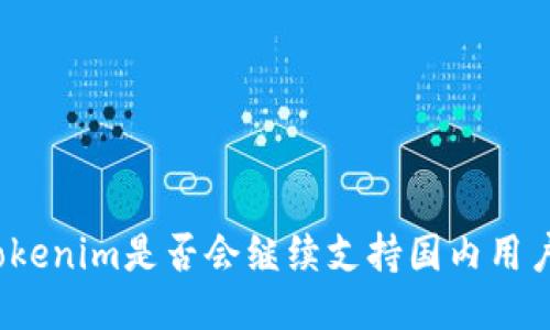 Tokenim是否会继续支持国内用户？