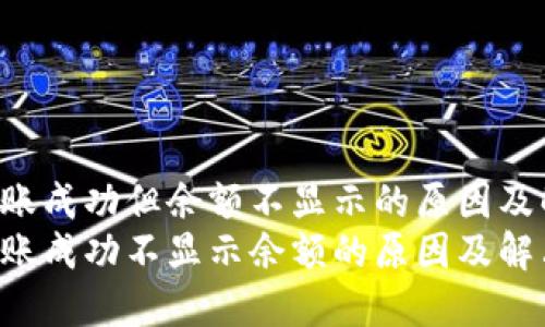 Tokenim转账成功但余额不显示的原因及解决方案  
Tokenim转账成功不显示余额的原因及解决方案