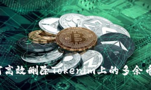 如何高效删除Tokenim上的多余币种？